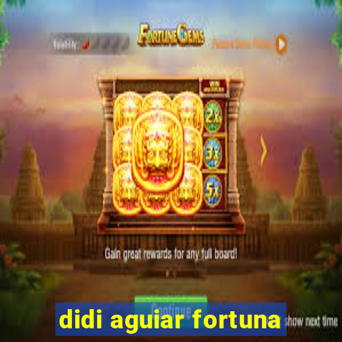 didi aguiar fortuna