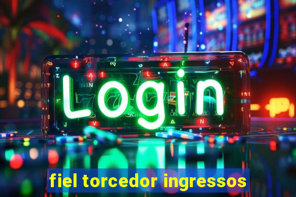 fiel torcedor ingressos