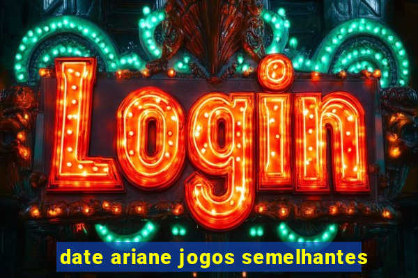 date ariane jogos semelhantes