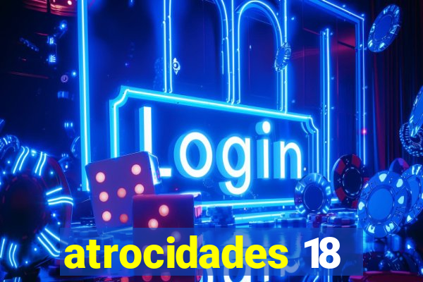 atrocidades 18