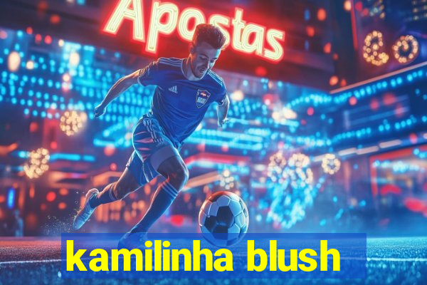 kamilinha blush