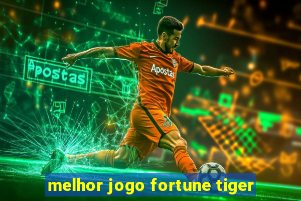 melhor jogo fortune tiger