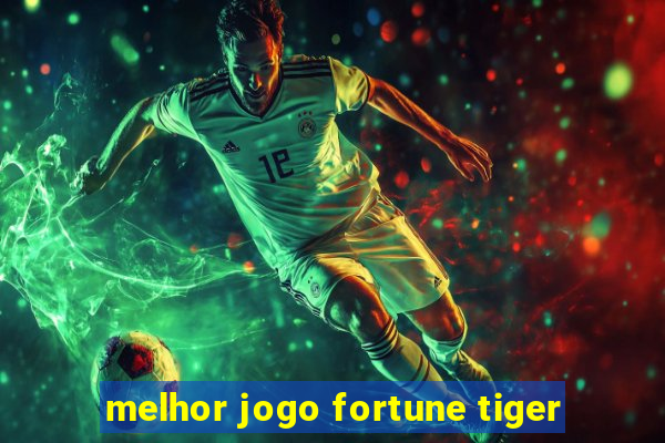 melhor jogo fortune tiger