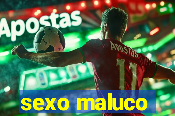 sexo maluco