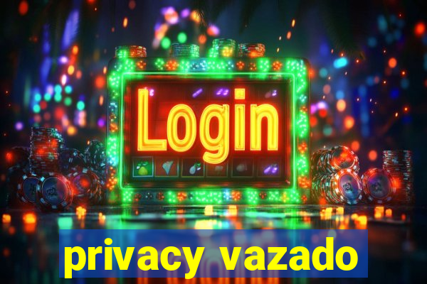 privacy vazado