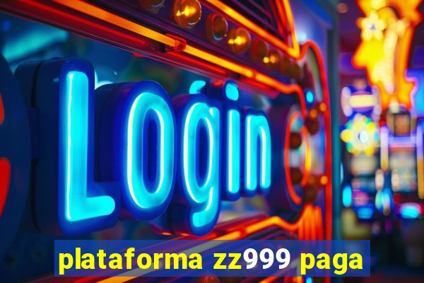 plataforma zz999 paga