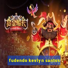 fudendo kevlyn santos