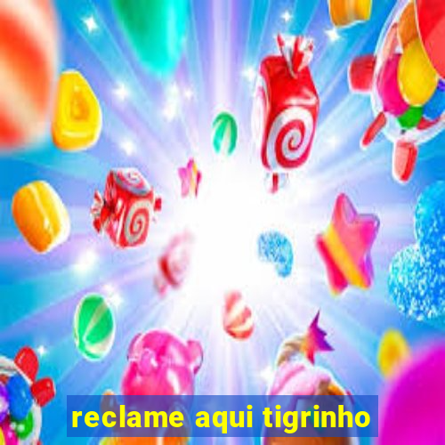 reclame aqui tigrinho