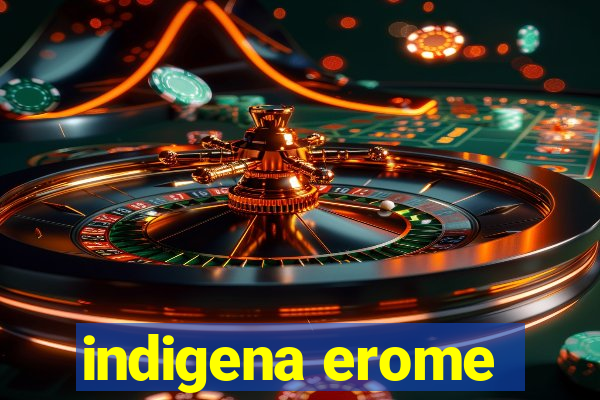 indigena erome