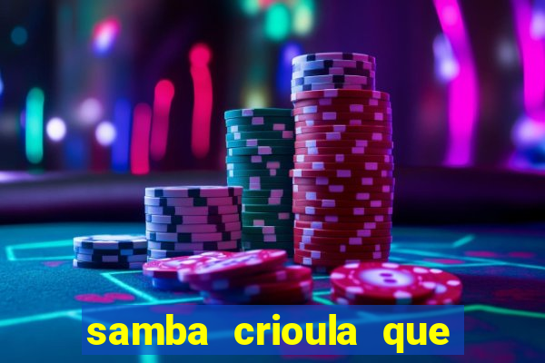 samba crioula que vem da bahia