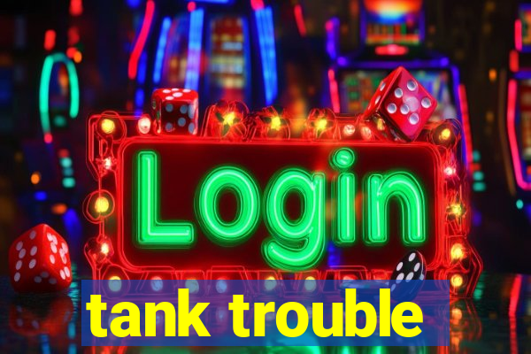 tank trouble