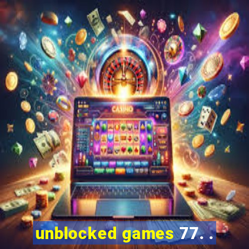 unblocked games 77. .