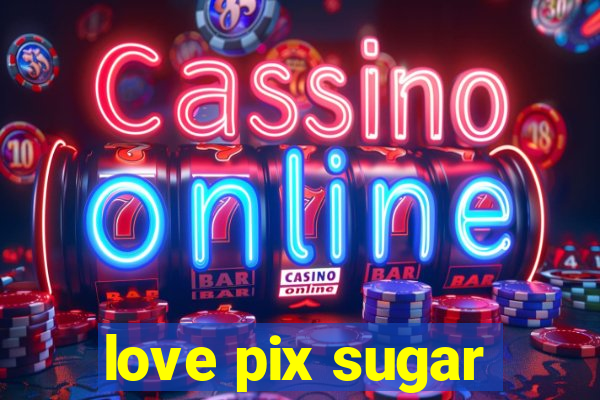 love pix sugar