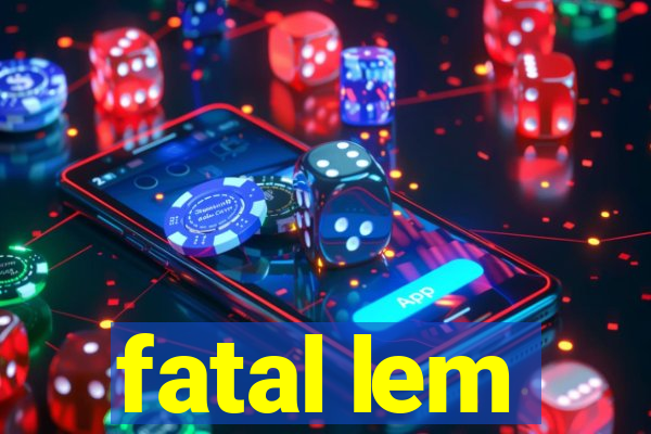 fatal lem