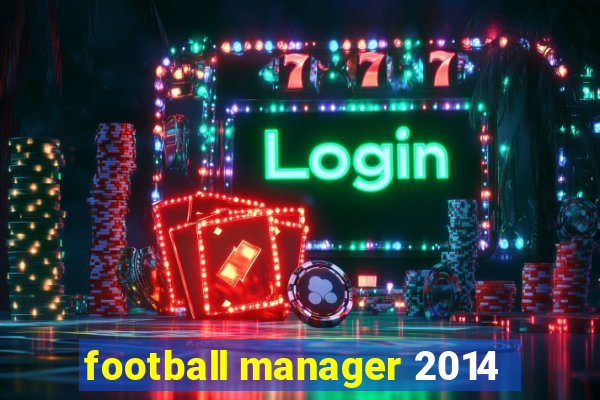 football manager 2014