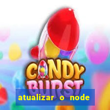 atualizar o node no windows