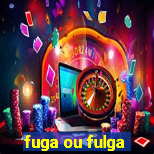 fuga ou fulga