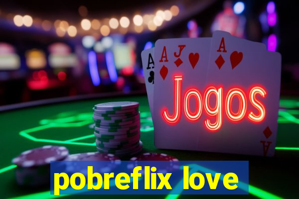 pobreflix love