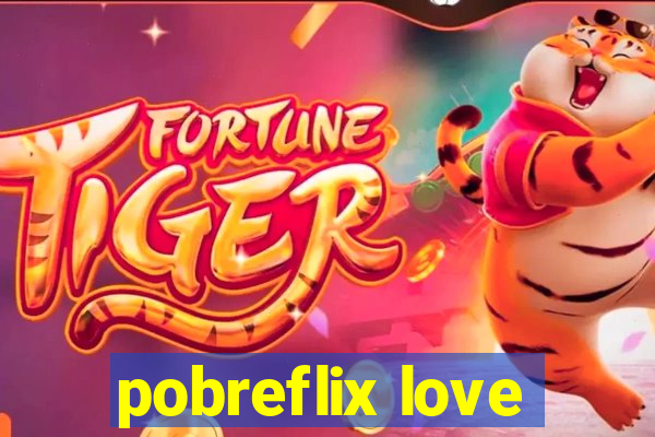 pobreflix love