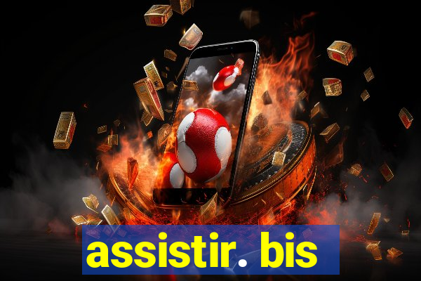 assistir. bis