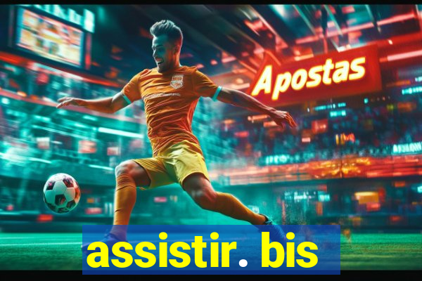 assistir. bis