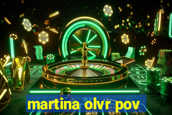 martina olvr pov