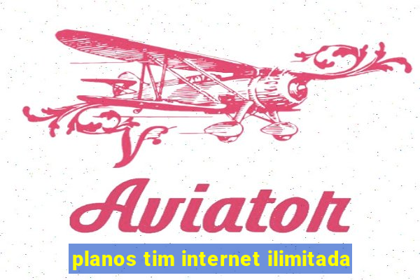 planos tim internet ilimitada