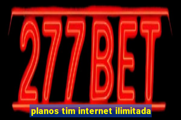 planos tim internet ilimitada