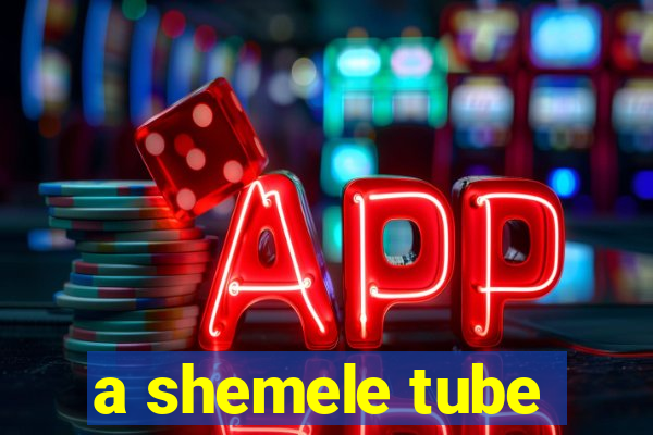 a shemele tube