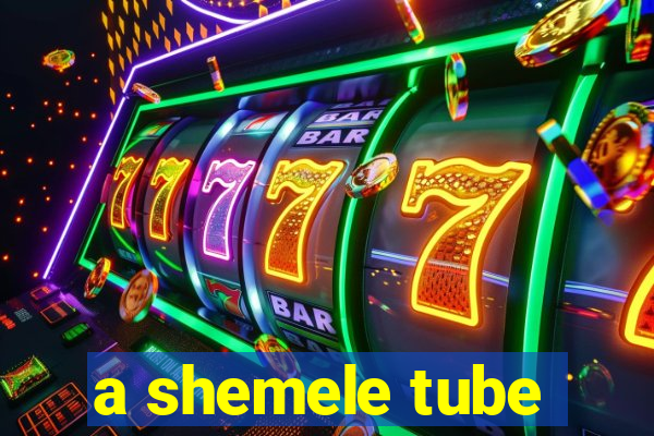 a shemele tube