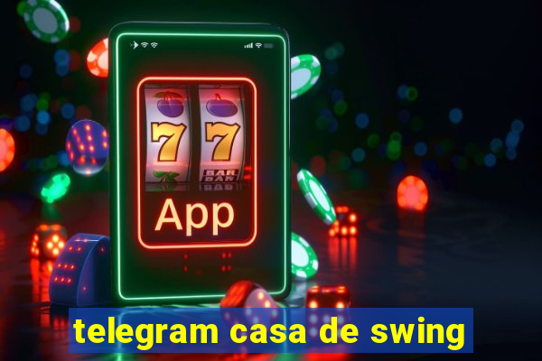 telegram casa de swing