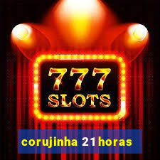 corujinha 21 horas