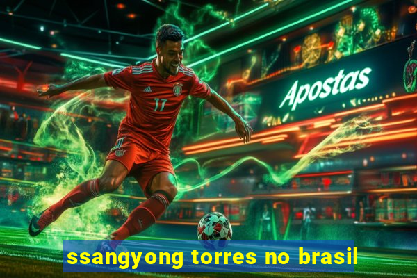 ssangyong torres no brasil