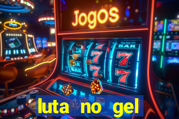 luta no gel cassino show