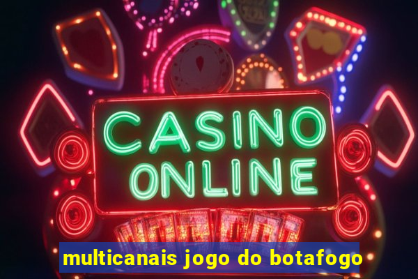 multicanais jogo do botafogo