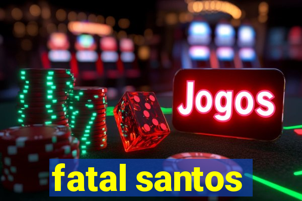 fatal santos