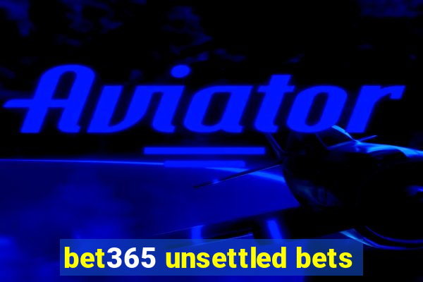 bet365 unsettled bets