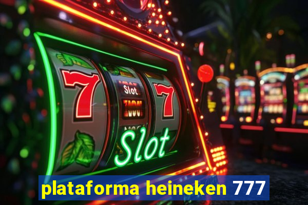 plataforma heineken 777