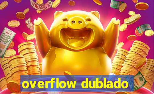 overflow dublado