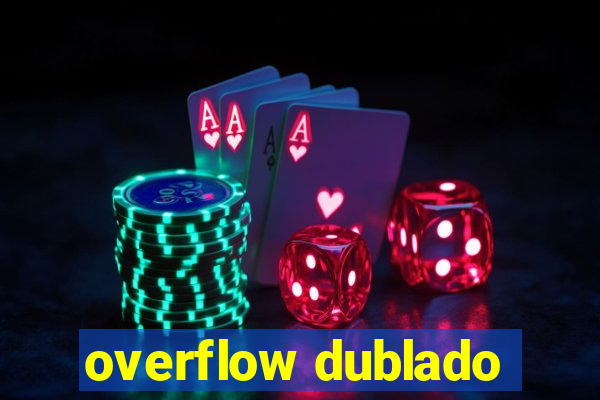 overflow dublado