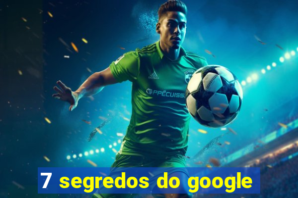 7 segredos do google