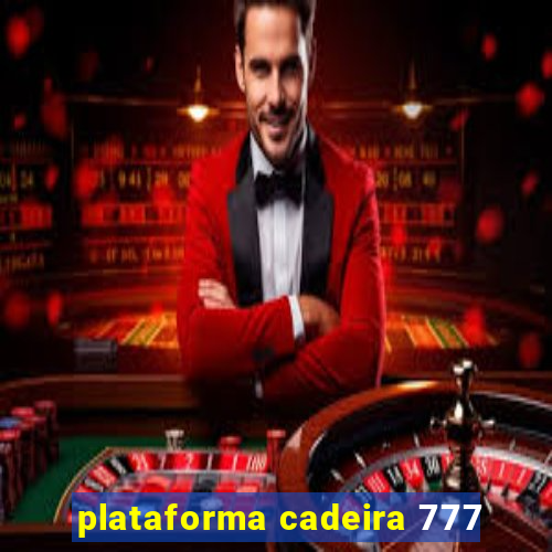 plataforma cadeira 777