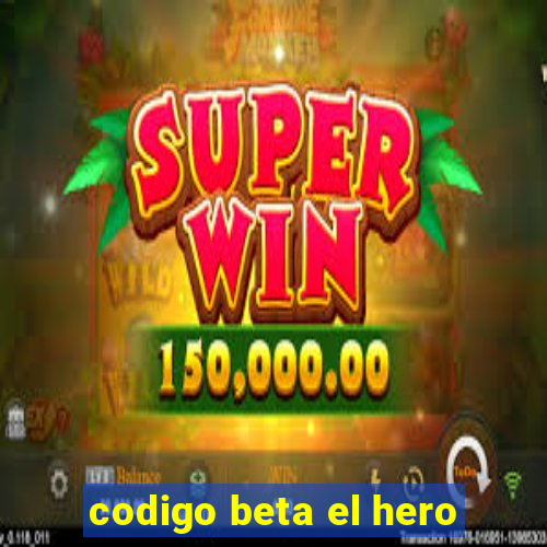 codigo beta el hero