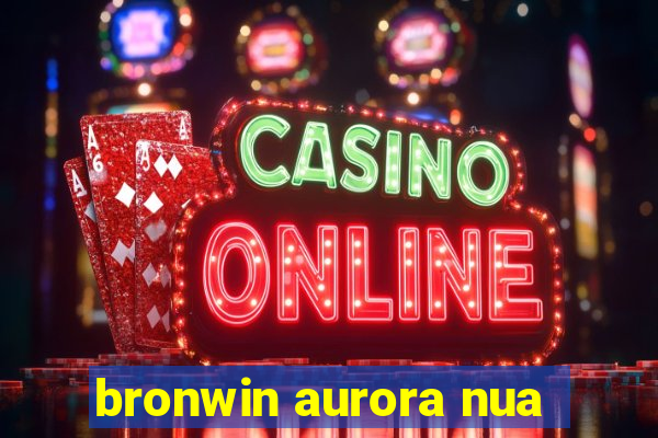 bronwin aurora nua