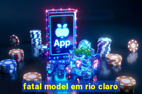 fatal model em rio claro