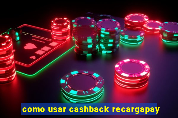 como usar cashback recargapay