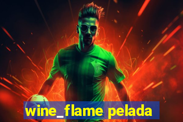 wine_flame pelada