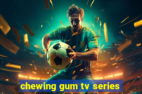 chewing gum tv series