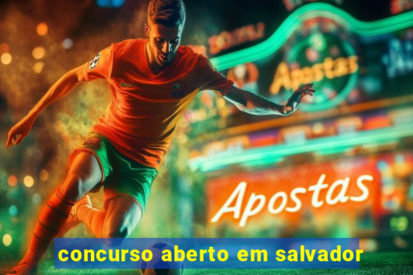 concurso aberto em salvador