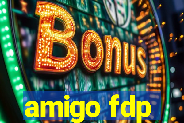 amigo fdp